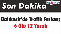 Balıkesir'de Trafik Faciası; 6 Ölü 12 Yaralı