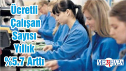 Ücretli Çalışan Sayısı Yıllık %5.7 Arttı