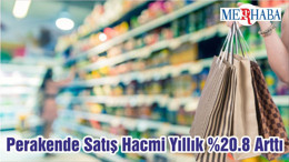 Perakende Satış Hacmi Yıllık %20.8 Arttı