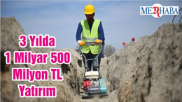 3 Yılda 1 Milyar 500 Milyon TL Yatırım