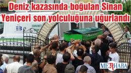 Deniz kazasında boğulan Sinan Yeniçeri son yolculuğuna uğurlandı