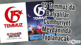 15 Temmuz’da Balyalılar Cumhuriyet Meydanında Toplanacak