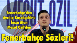Fenerbahçe'den Ayrılıp Başakşehir'e İmza Atan Mesut Özil'den Fenerbahçe Sözleri!