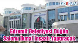 Edremit Belediyesi Düğün Salonu İkmal İnşaatı Yaptıracak