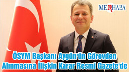 ÖSYM Başkanı Aygün'ün Görevden Alınmasına İlişkin Karar Resmi Gazete'de