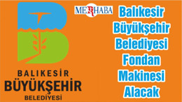 Balıkesir Büyükşehir Belediyesi Fondan Makinesi Alacak