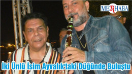 İki Ünlü İsim Ayvalık'taki Düğünde Buluştu