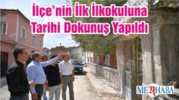 İlçe’nin İlk İlkokuluna Tarihi Dokunuş Yapıldı