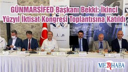 GÜNMARSİFED Başkanı Bekki: İkinci Yüzyıl İktisat Kongresi Toplantısına Katıldı