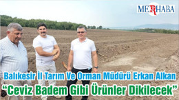 Balıkesir İl Tarım Ve Orman Müdürü Erkan Alkan “Ceviz Badem Gibi Ürünler Dikilecek”