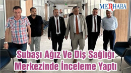 Subaşı Ağız Ve Diş Sağlığı Merkezinde İnceleme Yaptı