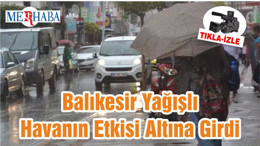 Balıkesir Yağışlı Havanın Etkisi Altına Girdi