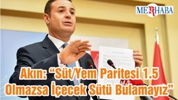 Akın: “Süt/Yem Paritesi 1.5 Olmazsa İçecek Sütü Bulamayız”