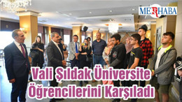 Vali Şıldak Üniversite Öğrencilerini Karşıladı