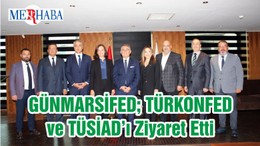 GÜNMARSİFED; TÜRKONFED ve TÜSİAD’ı Ziyaret Etti