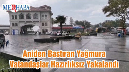 Aniden Bastıran Yağmura Vatandaşlar Hazırlıksız Yakalandı