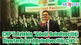 CHP’li Aytekin “Gönül Belediyeciliği Diyorlardı İsraf Belediyeciliği Çıktı”