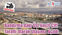 Bandırma'daki Üst Geçit Çift Taraflı Olarak Ulaşıma Açıldı