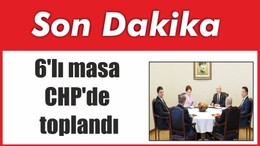 6'lı masa CHP'de toplandı