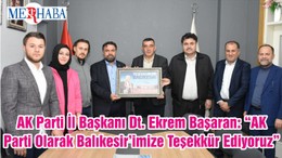 AK Parti İl Başkanı Dt. Ekrem Başaran: “AK Parti Olarak Balıkesir’imize Teşekkür Ediyoruz”