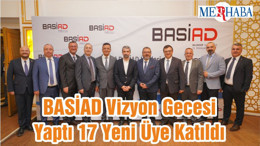 BASİAD Vizyon Gecesi Yaptı 17 Yeni Üye Katıldı