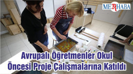 Avrupalı Öğretmenler Okul Öncesi Proje Çalışmalarına Katıldı