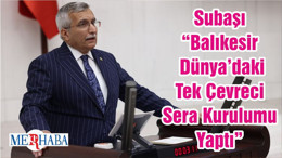 Subaşı “Balıkesir Dünya’daki Tek Çevreci Sera Kurulumu Yaptı”