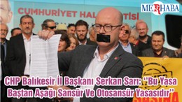 CHP Balıkesir İl Başkanı Serkan Sarı: ‘’Bu Yasa Baştan Aşağı Sansür Ve Otosansür Yasasıdır’’