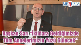 Başkan Sarı "İktidara Geldiğimizde Tüm Annelerimizin Yüzü Gülecek’’