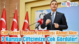 CHP Genel Başkan Yardımcısı Ahmet Akın: 3 Kuruşu Çiftçimize Çok Gördüler!