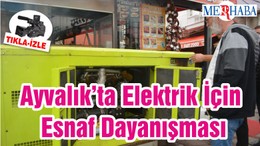 Ayvalık’ta Elektrik İçin Esnaf Dayanışması