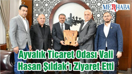 Ayvalık Ticaret Odası Vali Hasan Şıldak’ı Ziyaret Etti