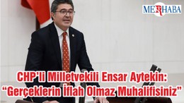 CHP’li Milletvekili Ensar Aytekin: “Gerçeklerin İflah Olmaz Muhalifisiniz”