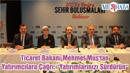 Ticaret Bakanı Mehmet Muş'tan Yatırımcılara Çağrı: "Yatırımlarınızı Sürdürün"