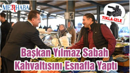 Başkan Yılmaz Sabah Kahvaltısını Esnafla Yaptı