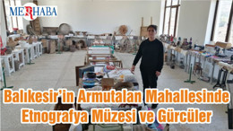 Balıkesir’in Armutalan Mahallesinde Etnografya Müzesi ve Gürcüler