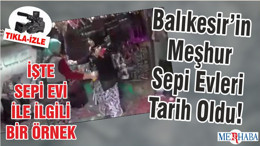 Balıkesir’in Meşhur Sepi Evleri Tarih Oldu!