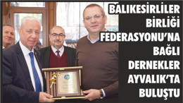 BALIKESİRLİLER BİRLİĞİ FEDERASYONU’NA BAĞLI DERNEKLER AYVALIK’TA BULUŞTU
