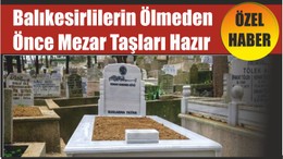 Balıkesirlilerin Ölmeden Önce Mezar Taşları Hazır