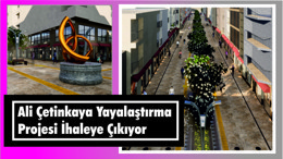 ALİ ÇETİNKAYA YAYALAŞTIRMA PROJESİ İHALEYE ÇIKIYOR