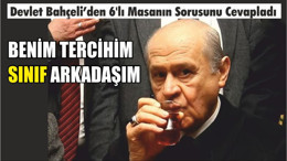 Devlet Bahçeli: ‘‘Tercihim sınıf arkadaşımdan yana ’’