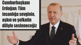 Cumhurbaşkanı Erdoğan: Tüm insanlığa sevginin, aşkın ve şefkatin diliyle sesleneceğiz