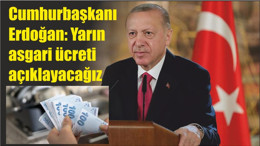 Cumhurbaşkanı Erdoğan: Yarın asgari ücreti açıklayacağız