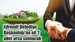 Edremit Belediye Başkanlığı'na ait 2 adet arsa satılacak