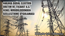 ANKARA DOĞAL ELEKTRİK ÜRETİM VE TİCARET A.Ş. GENEL MÜDÜRLÜĞÜNDEN ÖZELLEŞTİRME UYGULAMASI
