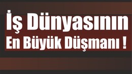 İş Dünyasının En Büyük Düşmanı!