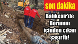 Balıkesir’de Borunun içinden çıkan şaşırttı!