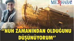 ‘’NUH ZAMANINDAN OLDUĞUNU DÜŞÜNÜYORUM’’