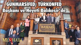 GÜNMARSİFED; TÜRKONFED Başkanı ve Heyeti Balıkesir’de