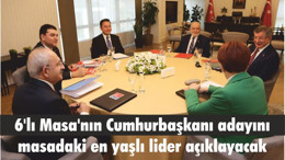 6'lı Masa'nın Cumhurbaşkanı adayını masadaki en yaşlı lider açıklayacak